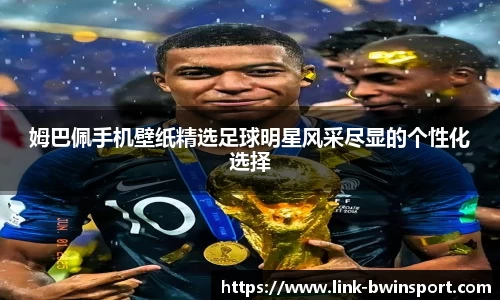 姆巴佩手机壁纸精选足球明星风采尽显的个性化选择
