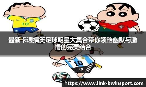 最新卡通搞笑足球明星大集合带你领略幽默与激情的完美结合