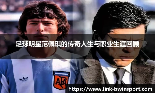 足球明星范佩琪的传奇人生与职业生涯回顾